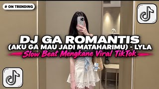 Dj Ga Romantis (Aku Ga Mau Jadi Mataharimu) - Lyla Slow Beat Mengkane Viral TikTok 🎵