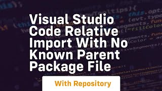 Visual studio code relative import with no known parent package file