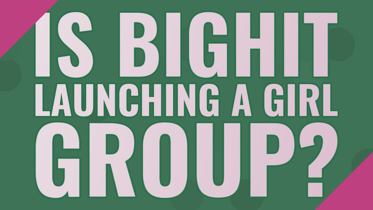 Is Bighit Launching A Girl Group?