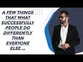 A few things that what successful people do differently than everyone else...