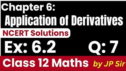 Class 12 Maths Exercise 6.2 Questions 7 | Application of Derivatives NCERT Solutions by JP Sir