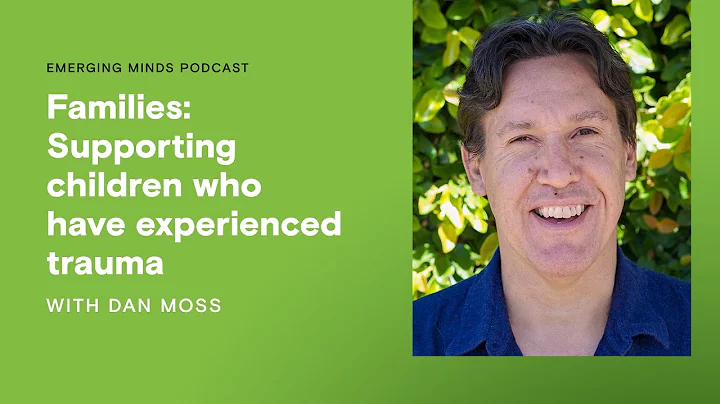 Families: Supporting children who have experienced trauma | Emerging Minds Podcast