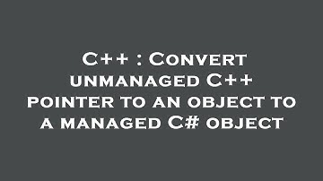 C++ : Convert unmanaged C++ pointer to an object to a managed C# object