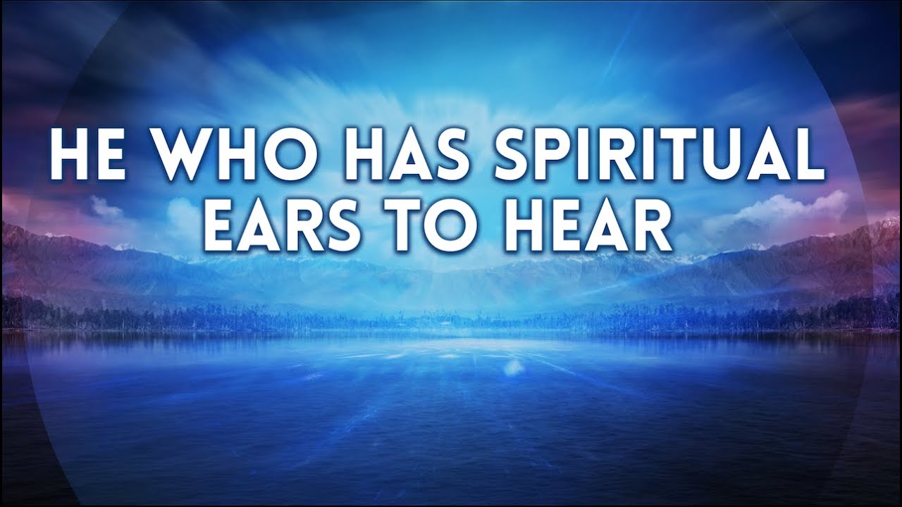 He Who Has Spiritual Ears To Hear YouTube