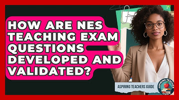 How Are NES Teaching Exam Questions Developed And Validated? - Aspiring Teacher Guide