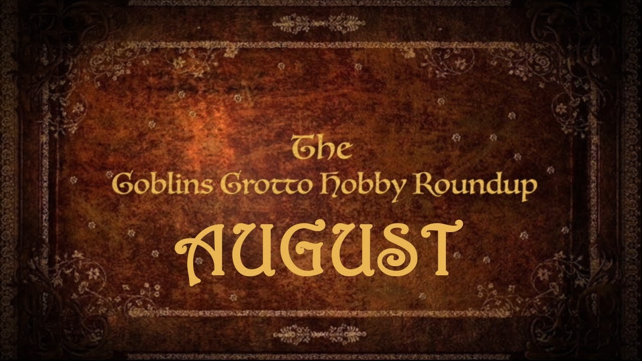 PTG | Goblins Grotto | Hobby Round-Up | August