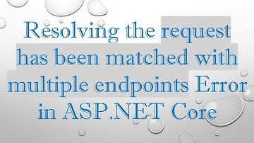 Resolving the request has been matched with multiple endpoints Error in ASP.NET Core