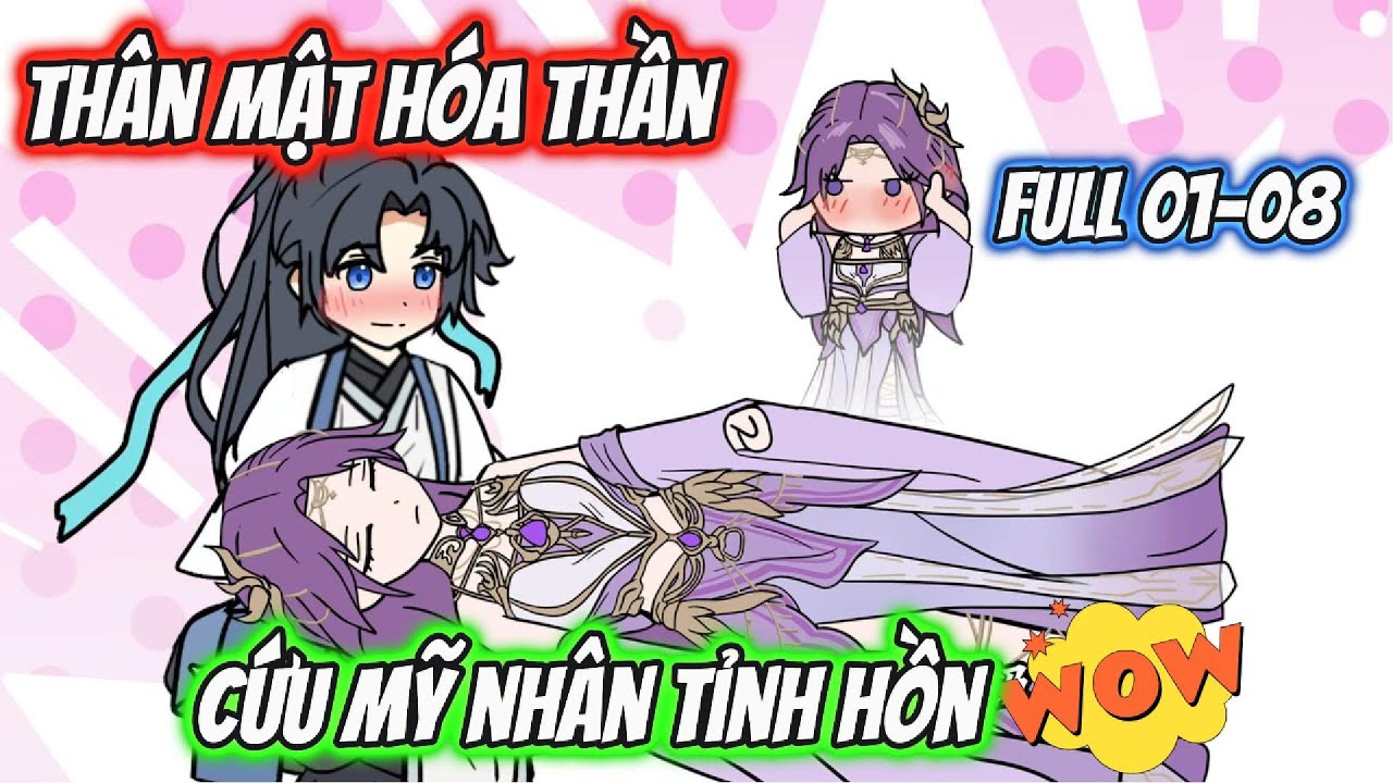 Thân Mật Hóa Thần Cứu Mỹ Nhân Tỉnh Hồn Full 01-08 | HH Xuyên Không