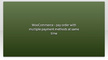WooCommerce - pay order with multiple payment methods at same time