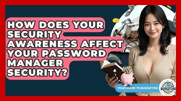 How Does Your Security Awareness Affect Your Password Manager Security? - Your Guide to Budgeting