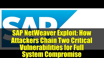 SAP NetWeaver Exploit: How Attackers Chain Two Critical Vulnerabilities for Full System Compromise