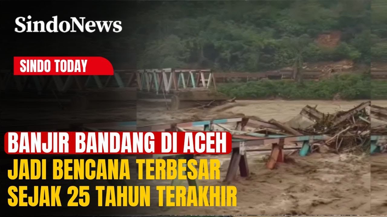 Banjir Bandang di Aceh Jadi Bencana Terbesar Sejak 25 Tahun Terakhir | Sindo Today | 30/11