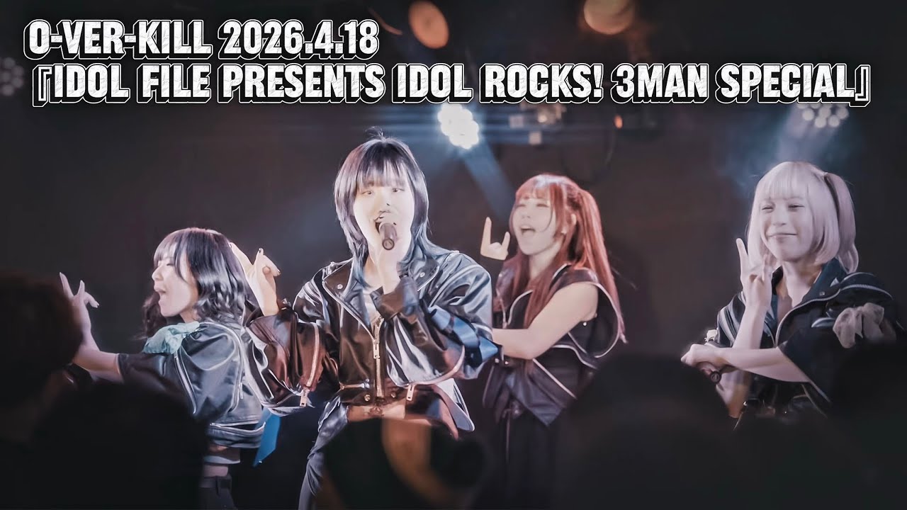 O-VER-KiLL 2026.4.18 『IDOL FILE PRESENTS IDOL ROCKS! 3Man Special