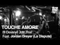 Touche Amore feat. Jordan Dreyer (La Dispute) -  I'll Deserve Just That