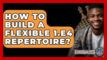 How To Build A Flexible 1.e4 Repertoire? - The Board Game Xpert