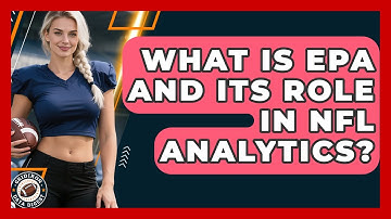 What Is EPA And Its Role In NFL Analytics? - Gridiron Data Digest