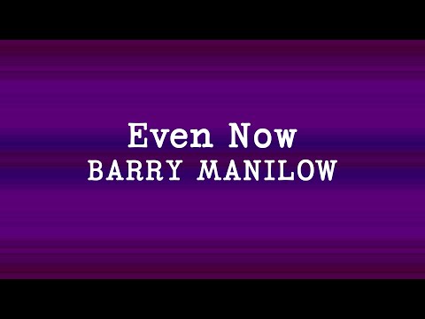 Barry Manilow - Even Now (Lyrics)