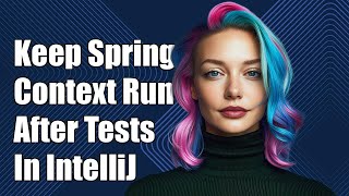 How to Keep Spring Context Running After Test Suite Ends in IntelliJ