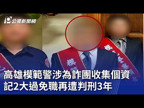 高雄模範警涉為詐團收集個資 記2大過免職再遭判刑3年｜20240508 公視晚間新聞