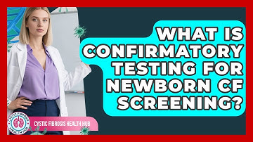 What Is Confirmatory Testing For Newborn CF Screening? - Cystic Fibrosis Health Hub