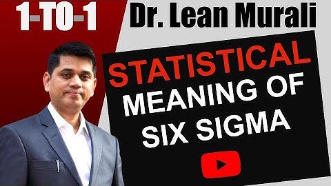 STATISTICAL MEANING OF SIX SIGMA.(1-TO-1 Session with Dr. Lean Murali)