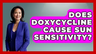 Does Doxycycline Cause Sun Sensitivity? - Skin Savvy Dermatology