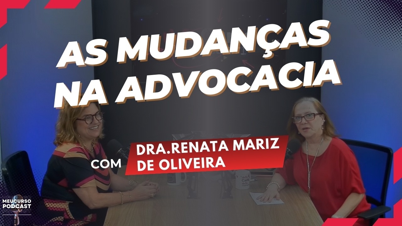 Meu Curso Podcast |  As mudanças na advocacia com a Dra.Renata Mariz de Oliveira
