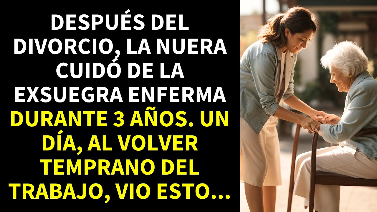 DESPUÉS DEL DIVORCIO, LA NUERA CUIDÓ DE LA EXSUEGRA ENFERMA DURANTE 3 AÑOS. UN DÍA, AL VOLVER...