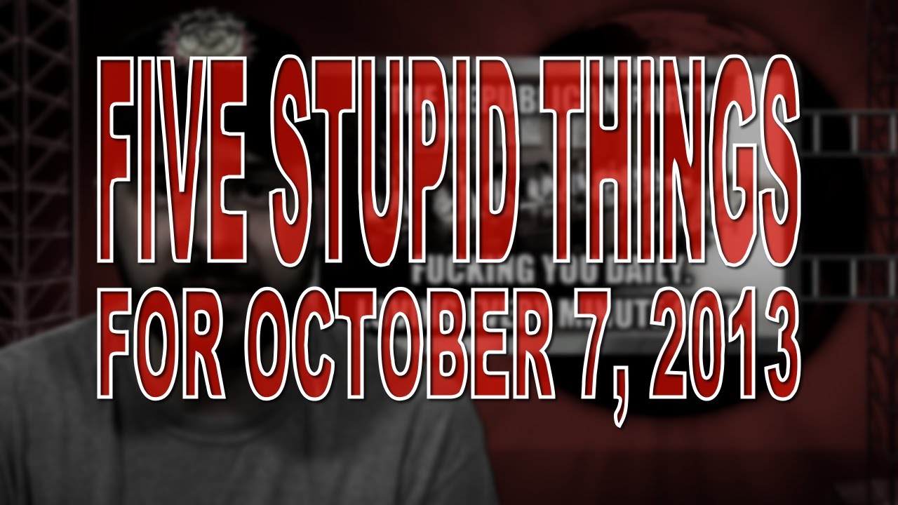 Five Stupid Things for October 7, 2013 - YouTube