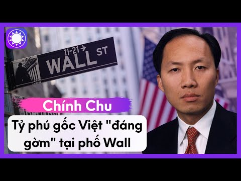 Chính Chu - Tỷ Phú Gốc Việt “Đáng Gờm” Tại Phố Wall