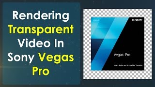 Rendering Transparent Video In Sony Vegas Pro
