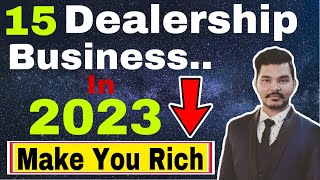 इन 15 Dealership Business से लाखो कमाऐ 🔥🔥 |  New Business Ideas 2023 | Franchise Business Ideas