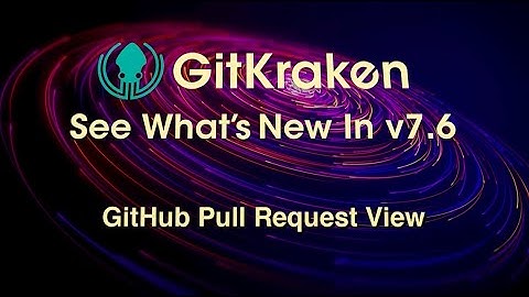 GitKraken v7.6 Release - GitHub Pull Request View