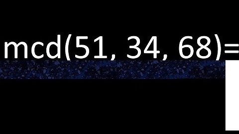 mcd de 51 , 34 y 68 . Maximo comun divisor de 3 numeros , ejemplo