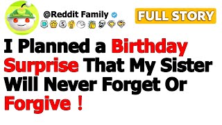 Details (Full story)I Planned a Birthday Surprise That My Sister Will Never Forget Or Forgive. News