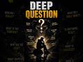 Deep Questions