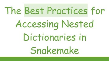 The Best Practices for Accessing Nested Dictionaries in Snakemake