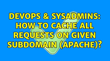 DevOps & SysAdmins: How to cache all requests on given subdomain (Apache)?