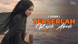 (versi paling menyentuh)  TERSERLAH KASIH ABADI - EYE | COVER BY AYU ANJANI