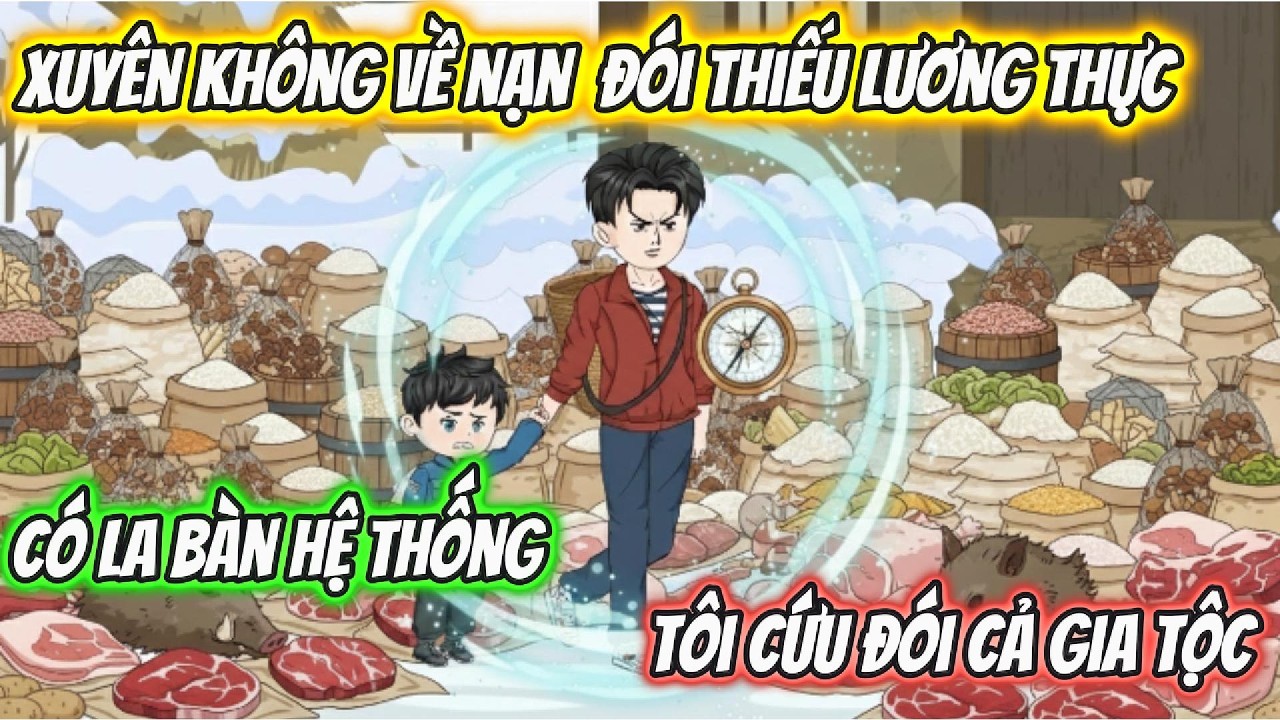 Xuyên Không Về Nạn Đói Thiếu Lương Thực Có La Bàn Hệ Thống Tôi Cứu Đói Cả Gia Tộc | BTC Vietsub