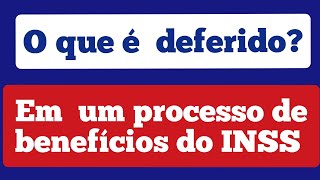 🔴 INSS  -  O que deferido em um processo de benefícios do INSS