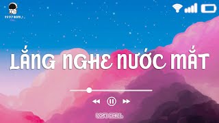 Lắng Nghe Nước Mắt | Những Bản Nhạc Lofi Chill Khó Quên - Nhạc Lofi Chill Hot TikTok 2022