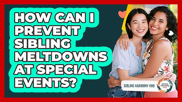 How Can I Prevent Sibling Meltdowns At Special Events? - Sibling Harmony Hub