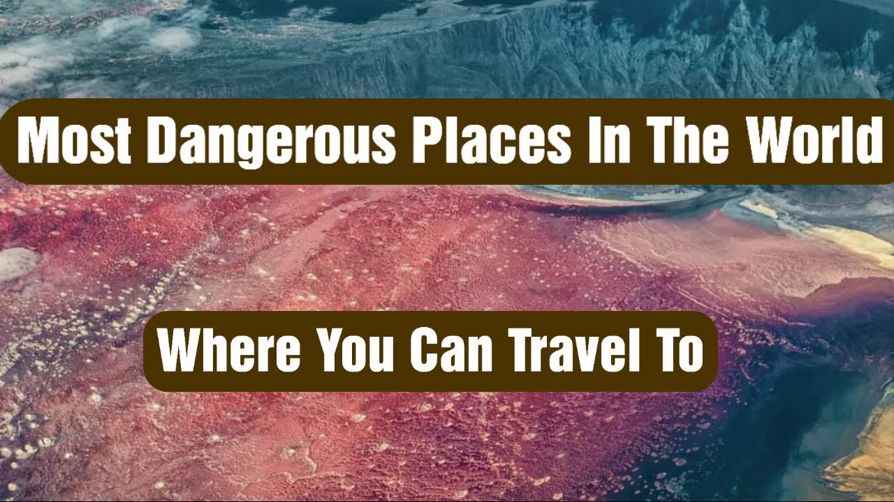 The Most Dangerous Places In The World Where You Can Travel To - YouTube