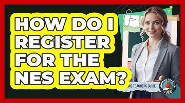 How Do I Register For The NES Exam? - Aspiring Teacher Guide