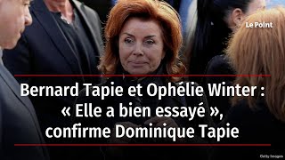 Bernard Tapie et Ophélie Winter : « Elle a bien essayé », confirme Dominique Tapie