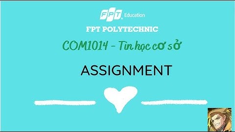 CP18308  - COM1014 - Assignment 2 - Tin học cơ sở - Cao đẳng FPT Polytechnic - Nguyễn Quang Minh