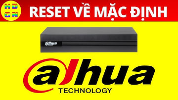 Reset (Khôi phục) đầu ghi Dahua về mặc định nhà sản xuất | Reset Dahua DVR, NVR to Factory Defaults