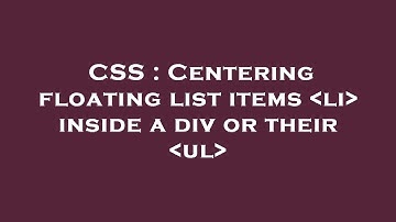 CSS : Centering floating list items  li  inside a div or their  ul