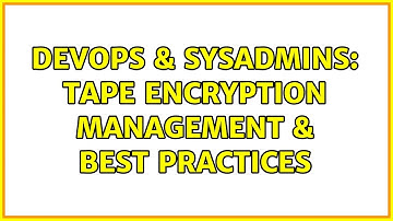 DevOps & SysAdmins: Tape encryption management & best practices (3 Solutions!!)